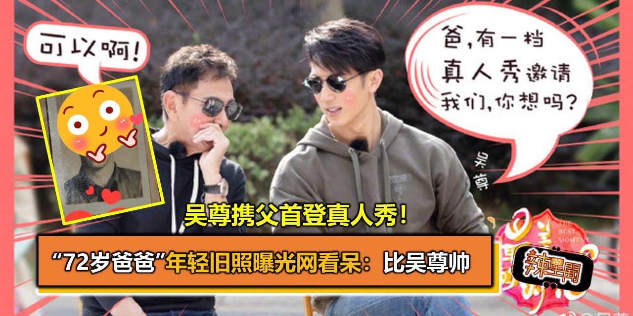 吴尊携父首登真人秀！“72岁爸爸”年轻旧照曝光网看呆：比吴尊帅